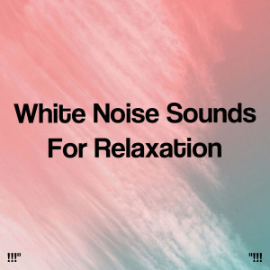 "!!! White Noise Sounds For Relaxation !!!"