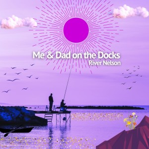 收听River Nelson的Me & Dad on the Docks歌词歌曲