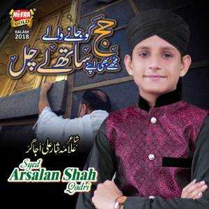 Listen to Hajj Ko Janay Walay Mujhe Bhi Apnay Sath Le Chal song with lyrics from Syed Arsalan Shah Qadri