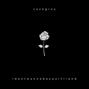 收聽Zack Gray的idontwannabeyourfriend歌詞歌曲