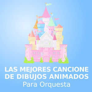 อัลบัม Las mejores canciones de dibujos animados (para orquesta) ศิลปิน Canciones De Dibujos Animados