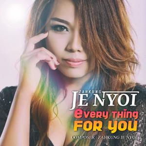 Dengarkan lagu Everything For You nyanyian Zahkung Je Nyoi dengan lirik