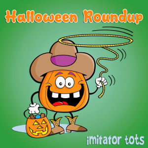 收聽Imitator Tots的Halloween Roundup歌詞歌曲