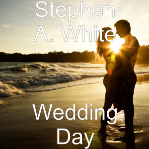 收听Stephen A White的Wedding Day歌词歌曲