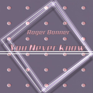 ดาวน์โหลดและฟังเพลง You Never Know พร้อมเนื้อเพลงจาก Roger Bonner