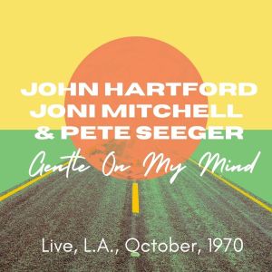John Hartford, Joni Mitchell, & Pete Seeger: Gentle On My Mind, Live, L.A., October, 1970 dari John Hartford
