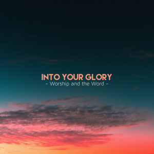 收听Worship and the Word的Into Your Glory歌词歌曲