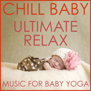อัลบัม Chill Baby Ultimate Relax: Music for Baby Yoga, Sleep and Meditation ศิลปิน Chill Babies