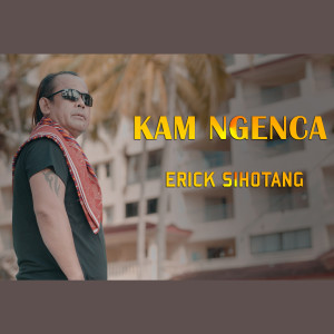 Dengarkan lagu Kam Ngenca nyanyian Erick Sihotang dengan lirik