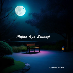 Listen to Mujhe Aye Zindagi song with lyrics from Swadesh Kumar