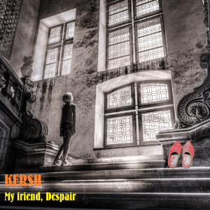 Listen to My Friend, Despair song with lyrics from KERSH
