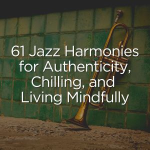 Album 61 Jazz Harmonies for Authenticity, Chilling, and Living Mindfully (Explicit) from 