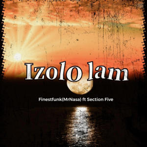 收聽FinestfunkMrNasa的Izolo lam (feat. Section Five)歌詞歌曲