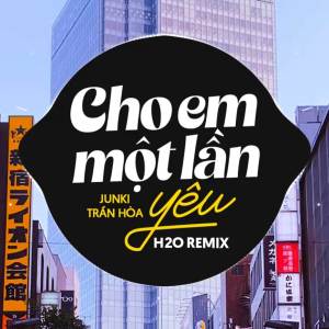 อัลบัม Cho Em Một Lần Yêu Remix ศิลปิน Junki Tran Hoa