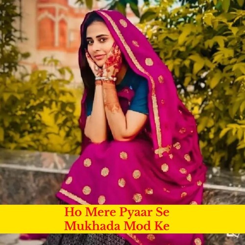 Ho Mere Pyaar Se Mukhada Mod Ke