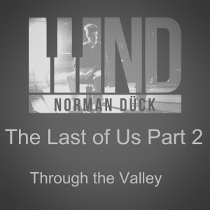 收聽Norman Dück的The Last of Us 2: Through the Valley歌詞歌曲