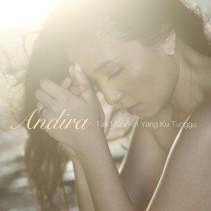 ดาวน์โหลดและฟังเพลง Tak Mungkin Yang Ku Tunggu พร้อมเนื้อเพลงจาก Andira
