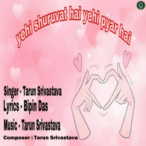 Listen to Yehi Shuruvat Hai Yehi Pyar Hai song with lyrics from Tarun Srivastava