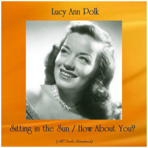 อัลบัม Sitting in the Sun / How About You? (All Tracks Remastered) ศิลปิน Lucy Ann Polk