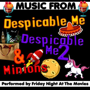 อัลบัม Music from Despicable Me, Despicable Me 2 & Minions ศิลปิน Friday Night At The Movies