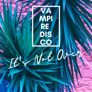 Listen to It’s Not Over (Radio Edit) song with lyrics from Vampire Disco