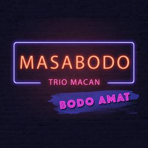 Listen to Masa Bodo (Bodo Amat) song with lyrics from Trio Macan
