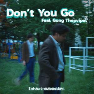ดาวน์โหลดและฟังเพลง Don’t You Go (feat. Gong Thepvipat) พร้อมเนื้อเพลงจาก Imhavingabadday.