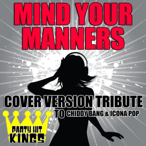 Party Hit Kings的專輯Mind Your Manners (Cover Version Tribute to Chiddy Bang & Icona Pop) (Explicit)