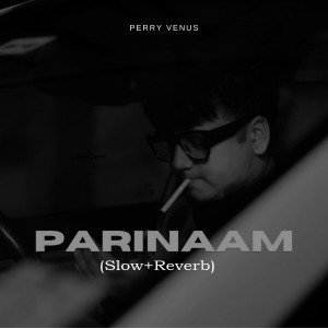 Perry Venus的专辑Parinaam (Slow + Reverb)