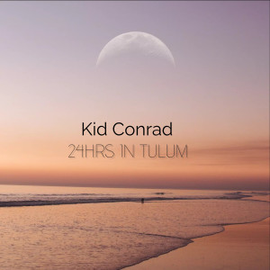 Listen to 24hrs in Tulum song with lyrics from Kid Conrad