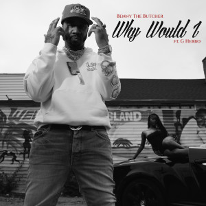BENNY THE BUTCHER的專輯Why Would I (feat. G Herbo) (Extended) [Explicit]
