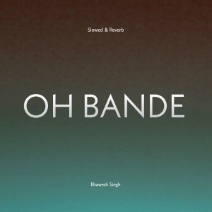 收聽Bhawesh Singh的OH BANDE (Slowed & Reverb)歌詞歌曲