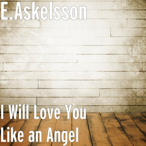 Listen to I Will Love You Like an Angel song with lyrics from E.Askelsson