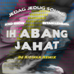 Ih Abang Jahat (Dj Ridwan Remix)