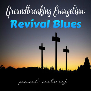 Paul Udouj的專輯Groundbreaking Evangelism: Revival Blues