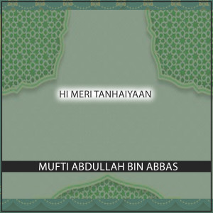 收听Mufti Abdullah Bin Abbas的Hi Meri Tanhaiyaan歌词歌曲