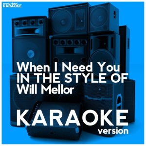 ดาวน์โหลดและฟังเพลง When I Need You (In the Style of Will Mellor) [Karaoke Version] (In the Style of Will Mellor|Karaoke Version) พร้อมเนื้อเพลงจาก Ameritz Digital Karaoke