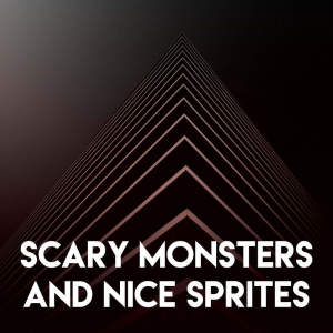 Scary Monsters and Nice Sprites