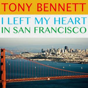 ดาวน์โหลดและฟังเพลง I Left My Heart in San Francisco พร้อมเนื้อเพลงจาก Tony Bennett
