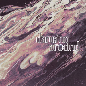 ดาวน์โหลดและฟังเพลง dancing around พร้อมเนื้อเพลงจาก Flor