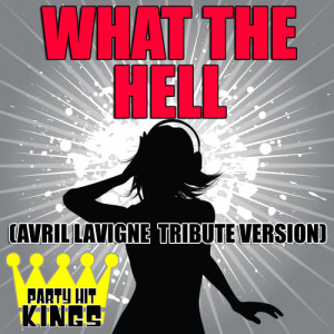 Party Hit Kings的專輯What The Hell (Avril Lavigne Tribute Version)
