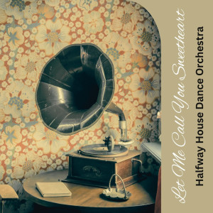 อัลบัม Let Me Call You Sweetheart ศิลปิน Halfway House Dance Orchestra