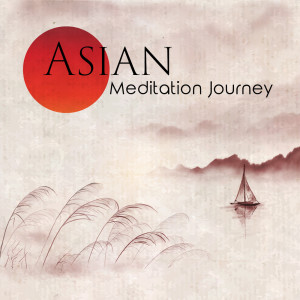 Asian Meditation Journey (Oriental Music with Dreamy Atmosphere for Spiritual Odyssey, Feel the Peace Within Your Soul)