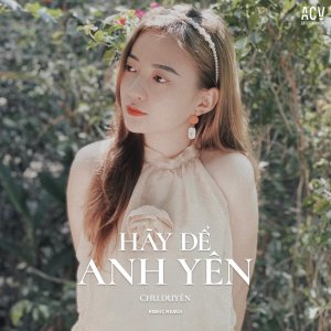 Listen to Hãy Để Anh Yên (Rmeic Remix) song with lyrics from Chu Duyên