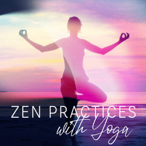Zen Practices with Yoga Music (Calmness Affirmations, Magical Moment with Mediation and Blissful Yoga)