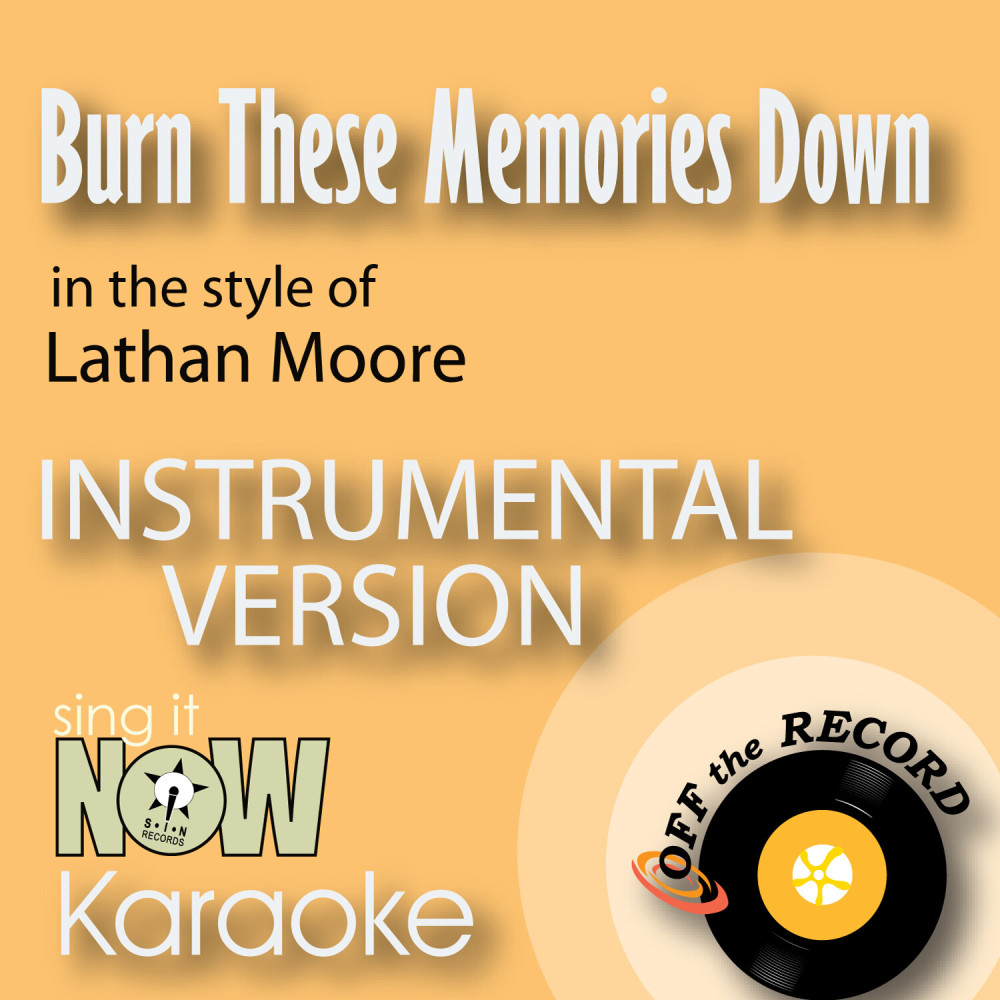 Burn These Memories Down (In the Style of Lathan Moore) [Instrumental Karaoke Version] (Instrumental Karaoke Version)