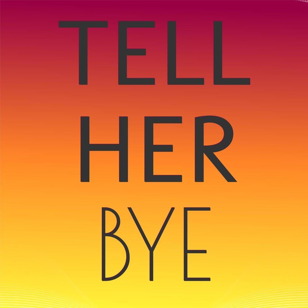 Tell Her Bye
