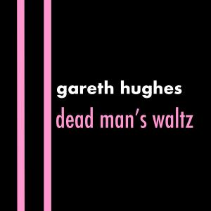 Gareth Hughes的專輯Dead Man’s Waltz