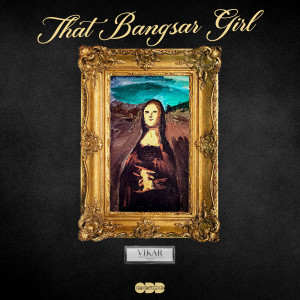 Listen to That Bangsar Girl (Explicit) song with lyrics from Vikar