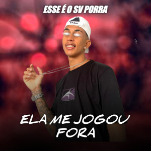 Album ELA ME JOGOU FORA (Explicit) from ESSE É O SV PORRA